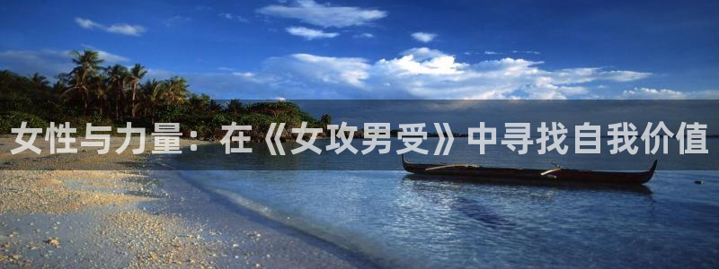 动漫天堂网址：女性与力量：在《女攻男受》中寻找自我价值