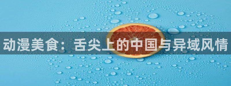 acg动漫天堂：动漫美食：舌尖上的中国与异域风情