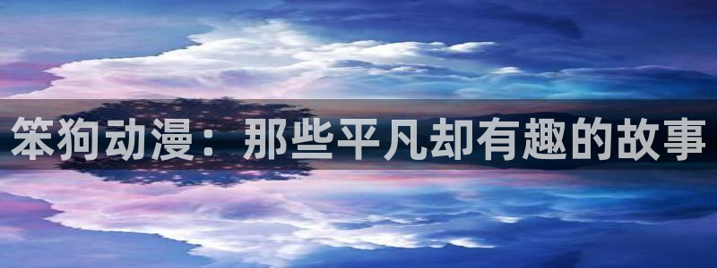 动漫天堂.：笨狗动漫：那些平凡却有趣的故事