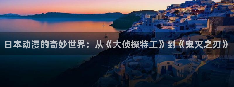 原神禁动漫天堂可莉：日本动漫的奇妙世界：从《大侦探特工》到《鬼灭之刃》